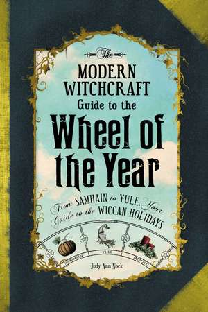 The Modern Witchcraft Guide to the Wheel of the Year: From Samhain to Yule, Your Guide to the Wiccan Holidays de Judy Ann Nock