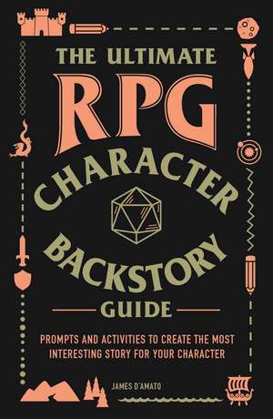 The Ultimate RPG Character Backstory Guide: Prompts and Activities to Create the Most Interesting Story for Your Character de James D’Amato