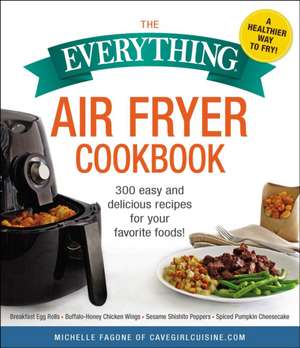 The Everything Air Fryer Cookbook: 300 Easy and Delicious Recipes for Your Favorite Foods! de Michelle Fagone