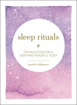 Sleep Rituals: 100 Practices for a Deep and Peaceful Sleep de Jennifer Williamson