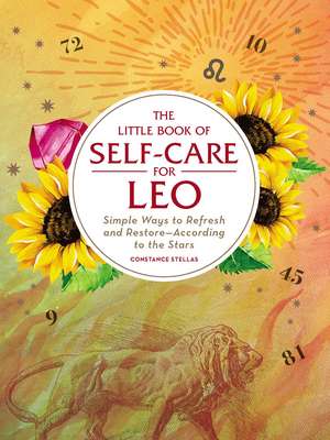 The Little Book of Self-Care for Leo: Simple Ways to Refresh and Restore—According to the Stars de Constance Stellas