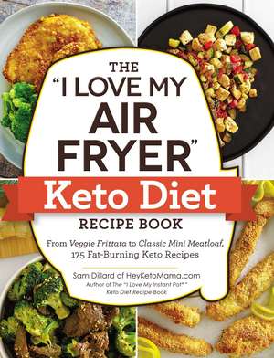 The "I Love My Air Fryer" Keto Diet Recipe Book: From Veggie Frittata to Classic Mini Meatloaf, 175 Fat-Burning Keto Recipes de Sam Dillard