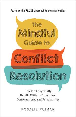 The Mindful Guide to Conflict Resolution: How to Thoughtfully Handle Difficult Situations, Conversations, and Personalities de Rosalie Puiman