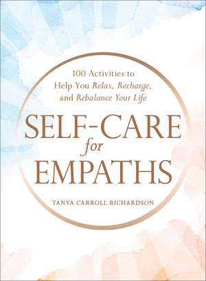 Self-Care for Empaths: 100 Activities to Help You Relax, Recharge, and Rebalance Your Life de Tanya Carroll Richardson