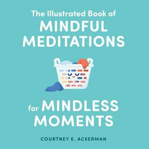 The Illustrated Book of Mindful Meditations for Mindless Moments de Courtney E. Ackerman