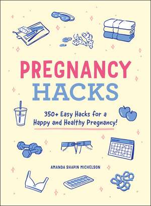 Pregnancy Hacks: 350+ Easy Hacks for a Happy and Healthy Pregnancy! de Amanda Shapin Michelson