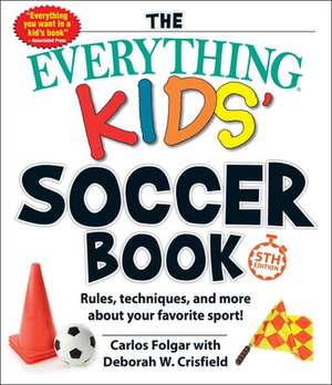 The Everything Kids' Soccer Book, 5th Edition de Carlos Folgar