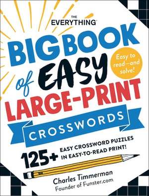 The Everything Big Book of Easy Large-Print Crosswords: 125+ Easy Crossword Puzzles in Easy-To-Read Print! de Charles Timmerman