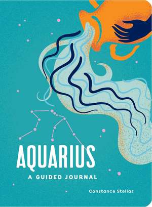 Aquarius: A Guided Journal: A Celestial Guide to Recording Your Cosmic Aquarius Journey de Constance Stellas