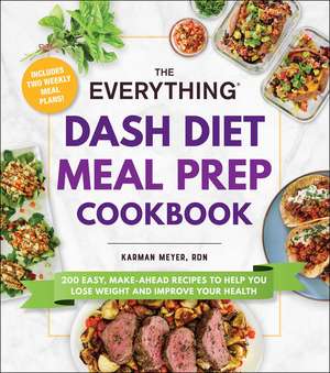 The Everything DASH Diet Meal Prep Cookbook: 200 Easy, Make-Ahead Recipes to Help You Lose Weight and Improve Your Health de Karman Meyer