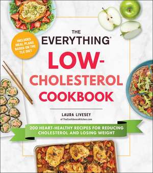 The Everything Low-Cholesterol Cookbook: 200 Heart-Healthy Recipes for Reducing Cholesterol and Losing Weight de Laura Livesey