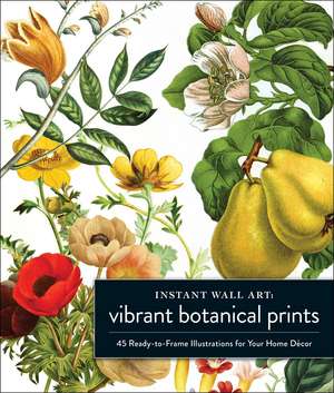 Instant Wall Art Vibrant Botanical Prints: 45 Ready-to-Frame Illustrations for Your Home Décor de Adams Media