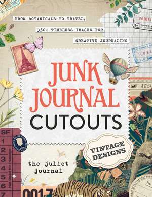 Junk Journal Cutouts: Vintage Designs: From Botanicals to Travel, 350+ Timeless Images for Creative Journaling de The Juliet Journal