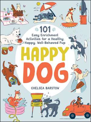 Happy Dog: 101 Easy Enrichment Activities for a Healthy, Happy, Well-Behaved Pup de Chelsea Barstow