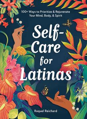 Self-Care for Latinas: 100+ Ways to Prioritize & Rejuvenate Your Mind, Body, & Spirit de Raquel Reichard