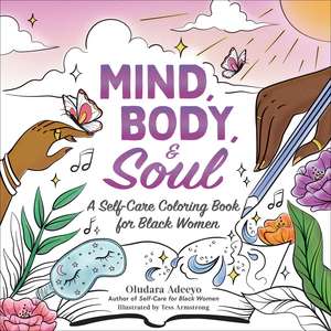 Mind, Body, & Soul: A Self-Care Coloring Book for Black Women de Oludara Adeeyo