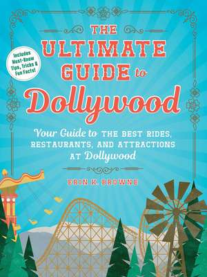 The Ultimate Guide to Dollywood: Your Guide to the Best Rides, Restaurants, and Attractions at Dollywood de Erin Browne