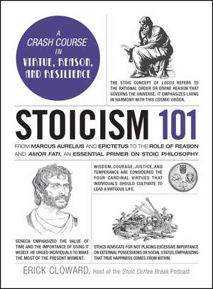 Stoicism 101: From Marcus Aurelius and Epictetus to the Role of Reason and Amor Fati, an Essential Primer on Stoic Philosophy de Erick Cloward