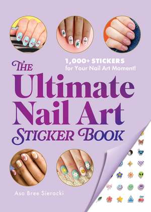 The Ultimate Nail Art Sticker Book: 1,000+ Stickers for Your Nail Art Moment! de Asa Bree Sieracki