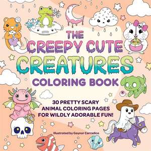 The Creepy Cute Creatures Coloring Book: 30 Pretty Scary Animal Coloring Pages for Wildly Adorable Fun! de Gaynor Carradice