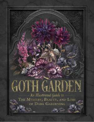 The Goth Garden: The Mystery, Beauty, and Lore of Dark Gardening de Adams Media