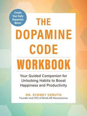 The Dopamine Code Workbook: Your Guided Companion for Unlocking Habits to Boost Happiness and Productivity de Dr. Sydney Ceruto