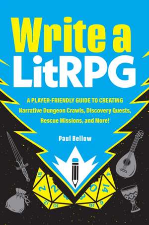 Write a LitRPG: A Player-Friendly Guide to Creating Narrative Dungeon Crawls, Discovery Quests, Rescue Missions, and More! de Paul Bellow