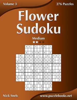 Flower Sudoku - Medium - Volume 3 - 276 Logic Puzzles de Nick Snels