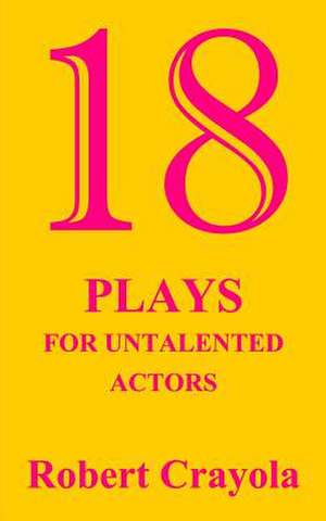 18 Plays for Untalented Actors de Robert Crayola