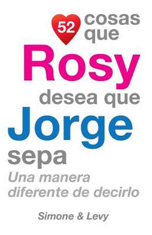 52 Cosas Que Rosy Desea Que Jorge Sepa de J. L. Leyva