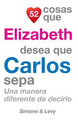 52 Cosas Que Elizabeth Desea Que Carlos Sepa de J. L. Leyva