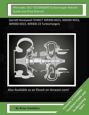 Mercedes 1617 3520966099 Turbocharger Rebuild Guide and Shop Manual de Brian Smothers