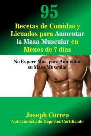 95 Recetas de Comidas y Licuados Para Aumentar La Masa Muscular En Menos de 7 Dias de Correa (Nutricionista De Deportes