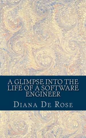 A Glimpse Into the Life of a Software Engineer de Diana De Rose