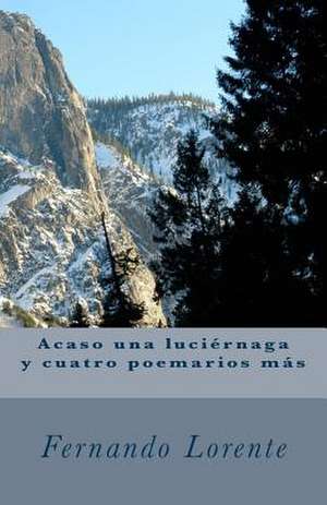 Acaso Una Luciernaga y Cuatro Poemarios Mas de Fernando Lorente