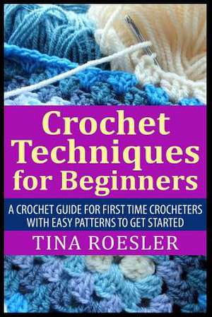 Crochet Techniques for Beginners de Tina Roesler