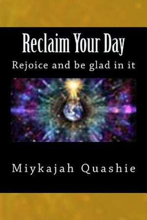 Reclaim Your Day de MR Miykajah S. Quashie