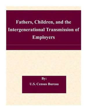 Fathers, Children, and the Intergenerational Transmission of Employers de U. S. Census Bureau