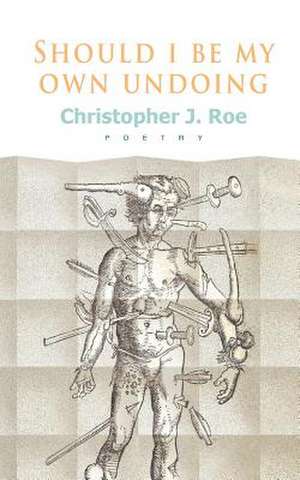 Should I Be My Own Undoing de Christopher J. Roe