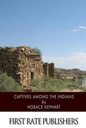 Captives Among the Indians de Horace Kephart