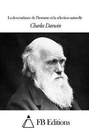 La Descendance de L'Homme Et La Selection Naturelle de Charles Darwin