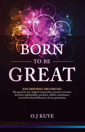 Born to Be Great de Oj Kuye