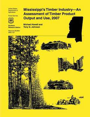 Mississippi's Timber Industry- An Assessment of Timber Product Output and Use,2007 de Howell