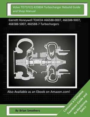 Volvo Td71fcq 420804 Turbocharger Rebuild Guide and Shop Manual de Brian Smothers