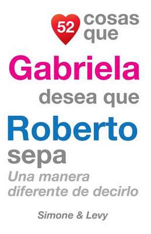 52 Cosas Que Gabriela Desea Que Roberto Sepa de J. L. Leyva