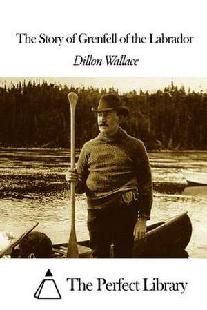 The Story of Grenfell of the Labrador de Dillon Wallace