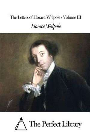 The Letters of Horace Walpole - Volume III de Horace Walpole