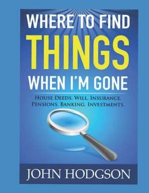 Where to Find Things When I'm Gone de MR John Hodgson