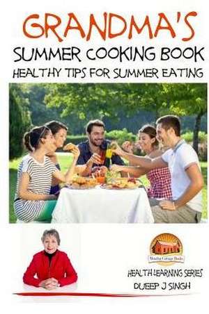 Grandma's Summer Cooking Book - Healthy Tips for Summer Eating de Dueep J. Singh