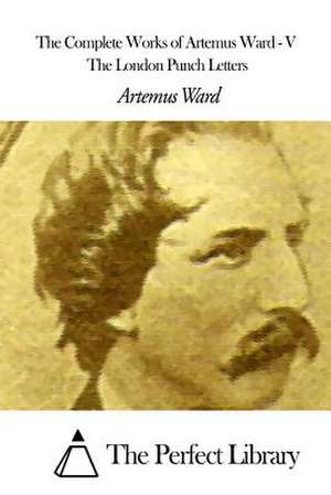 The Complete Works of Artemus Ward - V de Artemus Ward